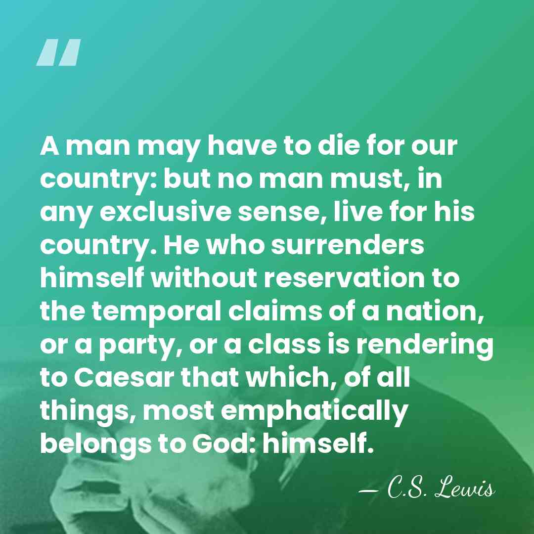 A man may have to die for our country: but no man&hellip; - C.S. Lewis