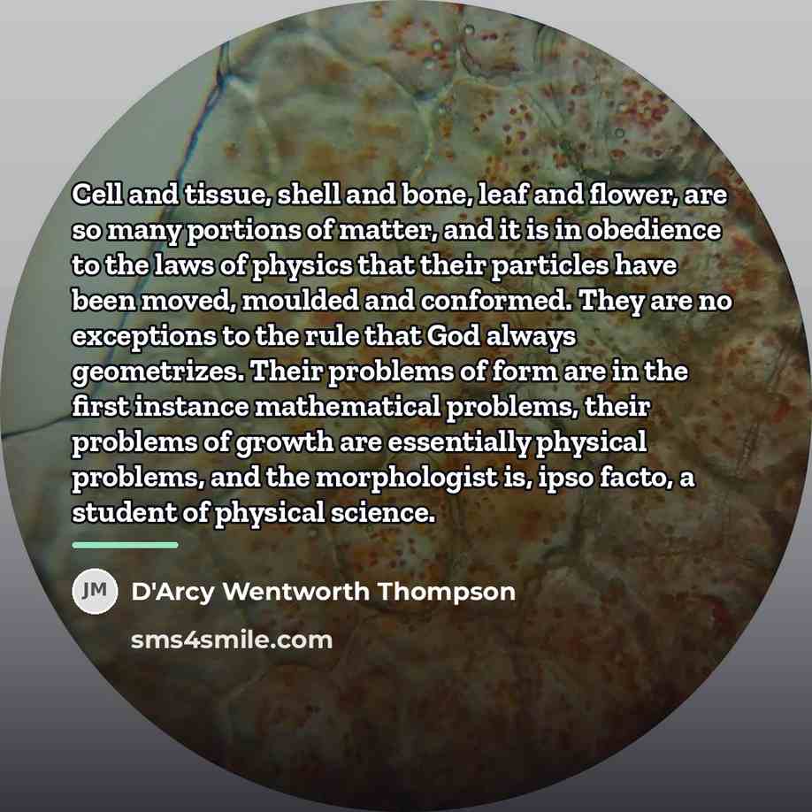 “Cell and tissue, shell and bone, leaf and flower, are…” quote by D'Arcy Wentworth Thompson