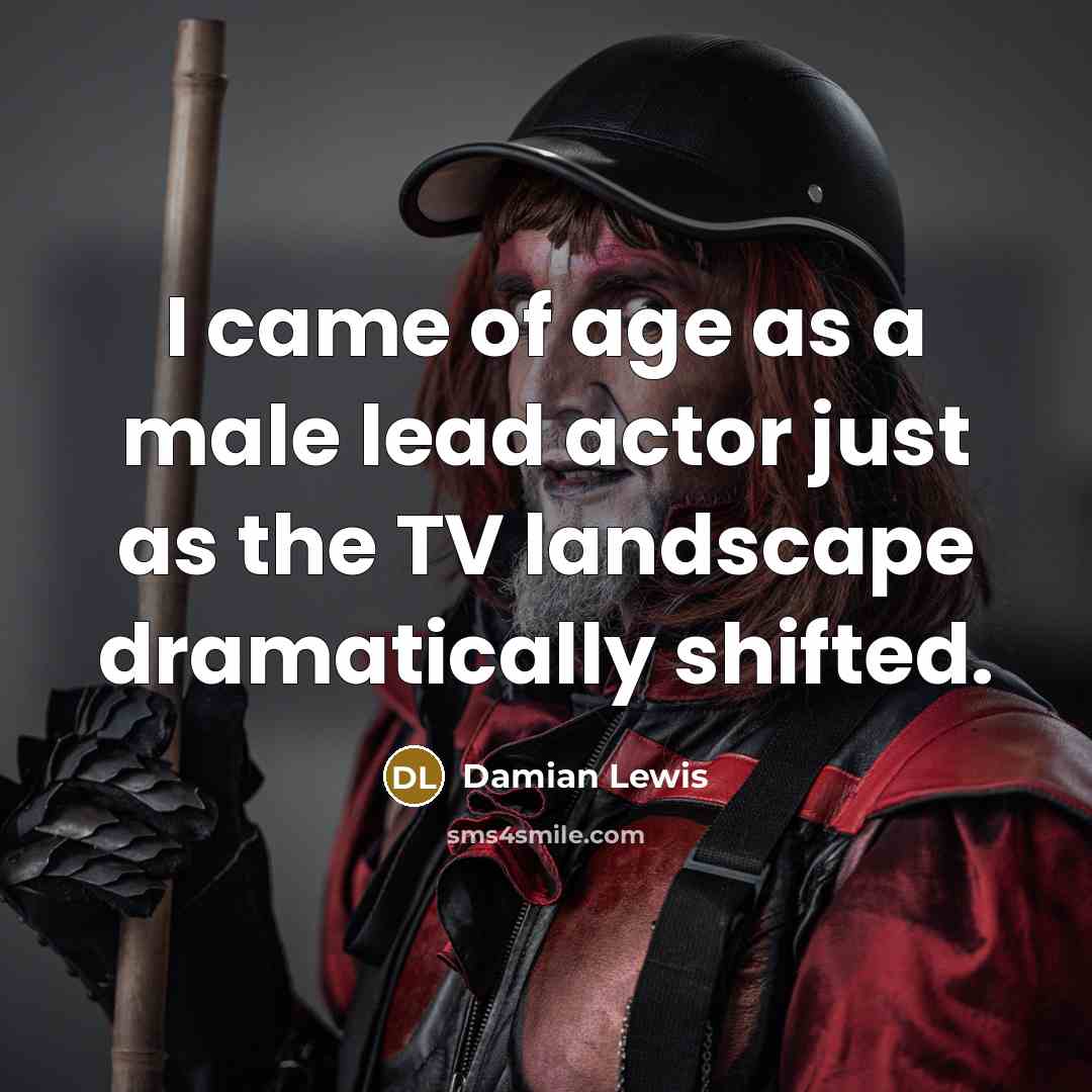 “I came of age as a male lead actor just…” quote by Damian Lewis