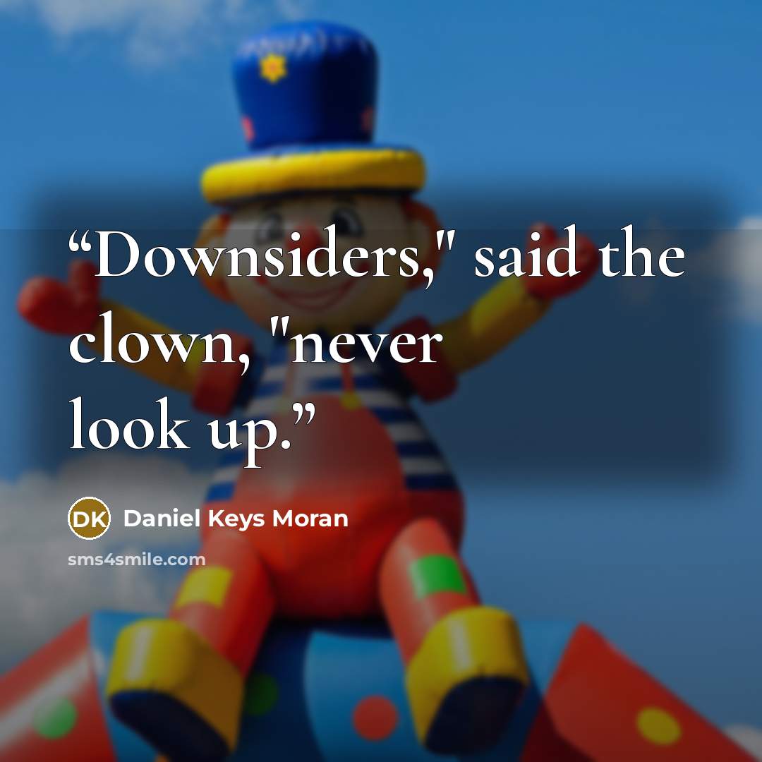 “Downsiders," said the clown, "never look up.” quote by Daniel Keys Moran