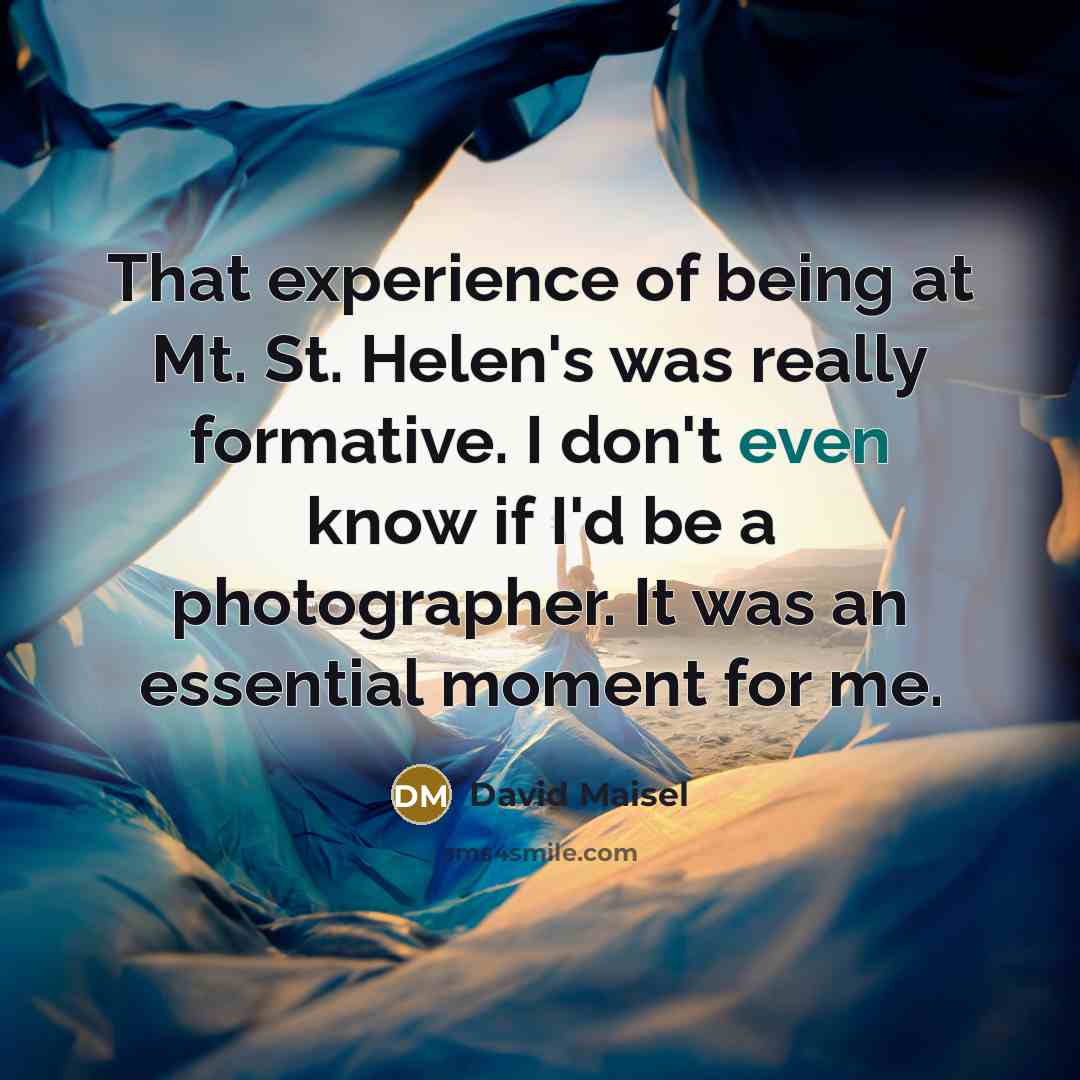 “That experience of being at Mt. St. Helen's was really…” quote by David Maisel