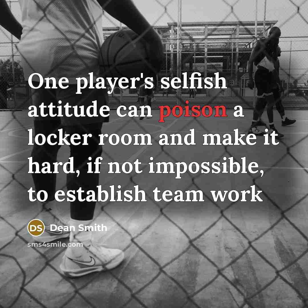“One player's selfish attitude can poison a locker room and…” quote by Dean Smith