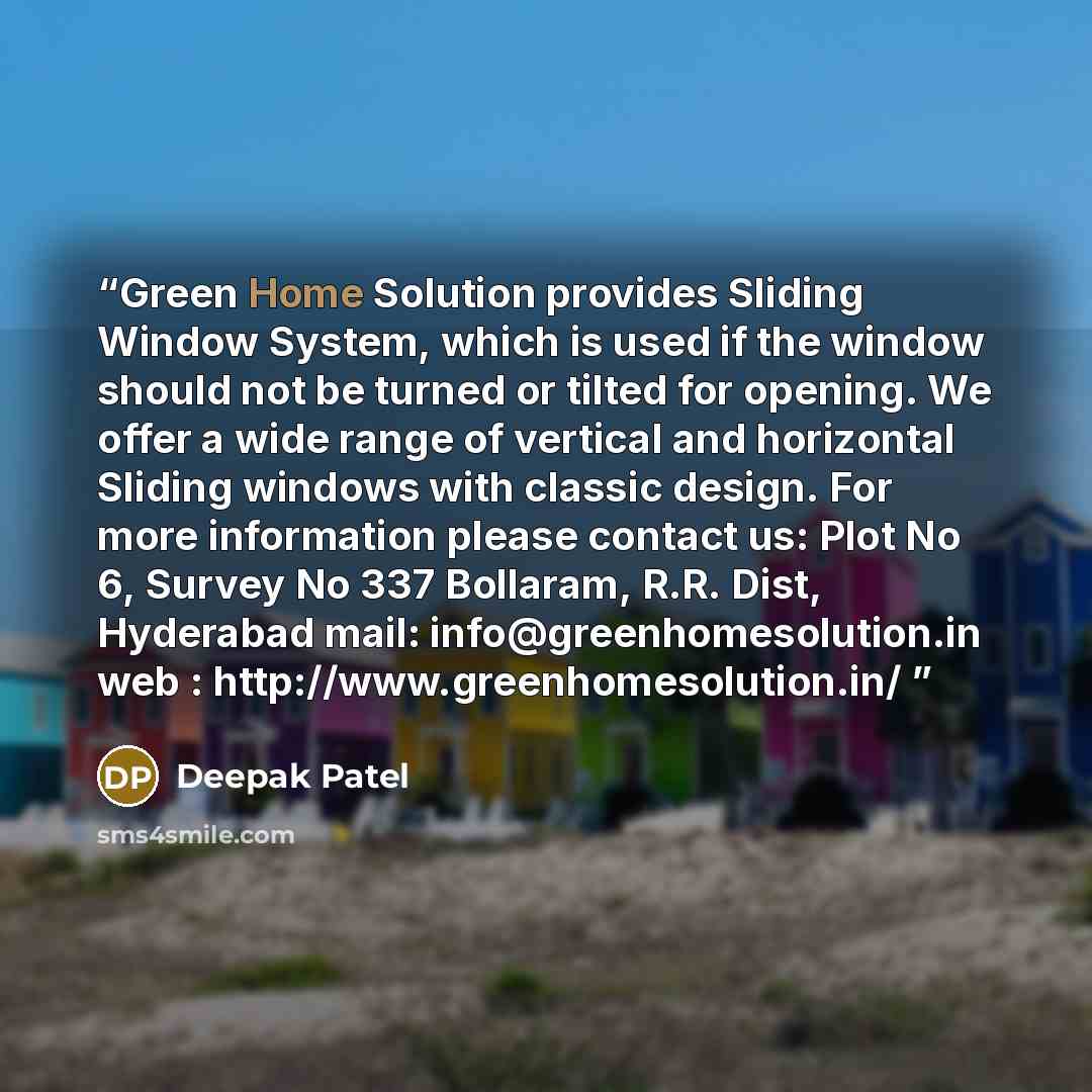 “Green Home Solution provides Sliding Window System, which is used if the window should not be turned or tilted for opening. We offer a wide range of vertical and horizontal Sliding windows with classic design. For more information please contact us: Plot No 6, Survey No 337 Bollaram, R.R. Dist…” quote by Deepak Patel