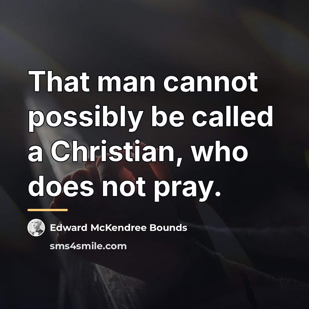 “That man cannot possibly be called a Christian, who does…” quote by Edward McKendree Bounds