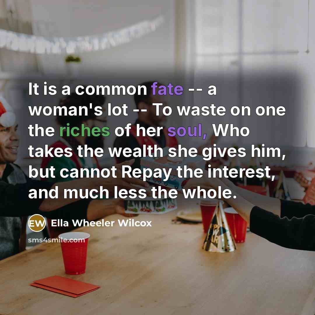 “It is a common fate -- a woman's lot --…” quote by Ella Wheeler Wilcox