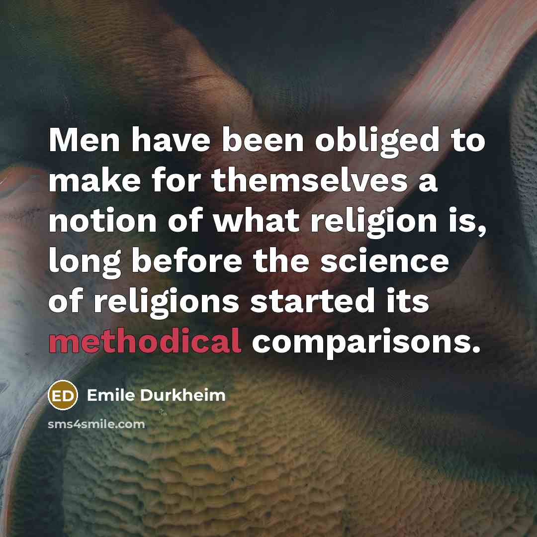 “Men have been obliged to make for themselves a notion…” quote by Emile Durkheim