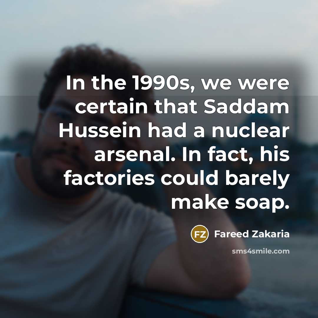“In the 1990s, we were certain that Saddam Hussein had…” quote by Fareed Zakaria