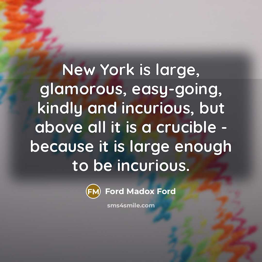 “New York is large, glamorous, easy-going, kindly and incurious, but…” quote by Ford Madox Ford