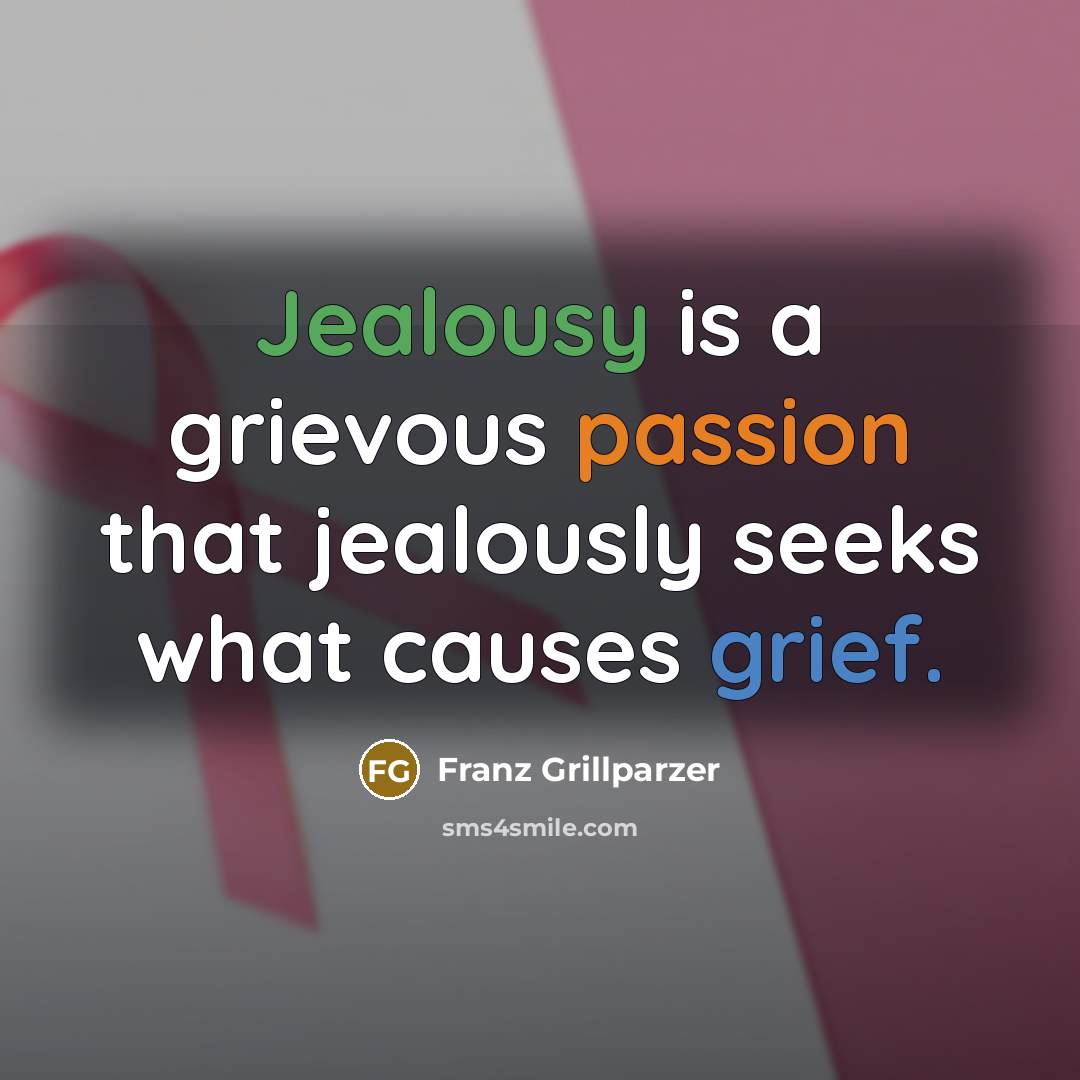 “Jealousy is a grievous passion that jealously seeks what causes…” quote by Franz Grillparzer