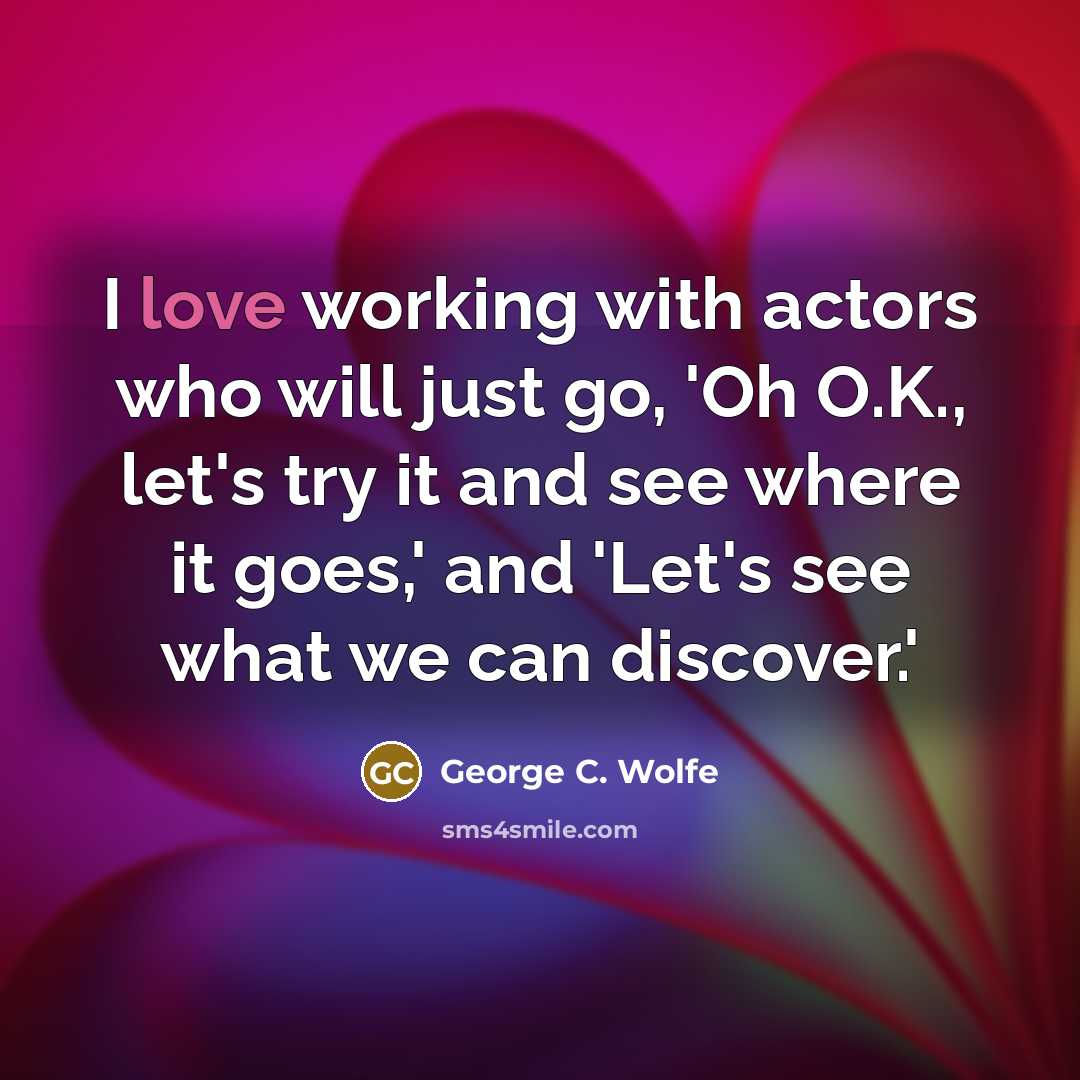 “I love working with actors who will just go, 'Oh…” quote by George C. Wolfe