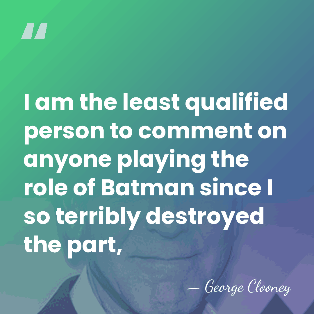 I am the least qualified person to comment on anyone playing the&hellip; - George Clooney