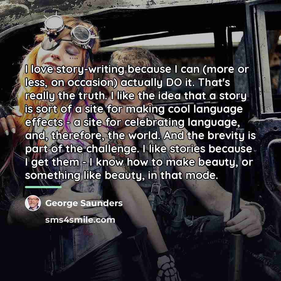 “I love story-writing because I can (more or less, on…” quote by George Saunders