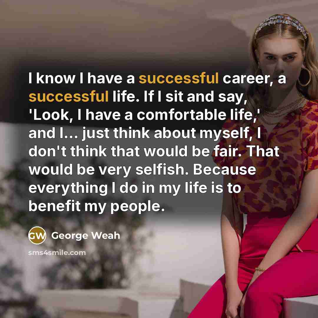 “I know I have a successful career, a successful life.…” quote by George Weah