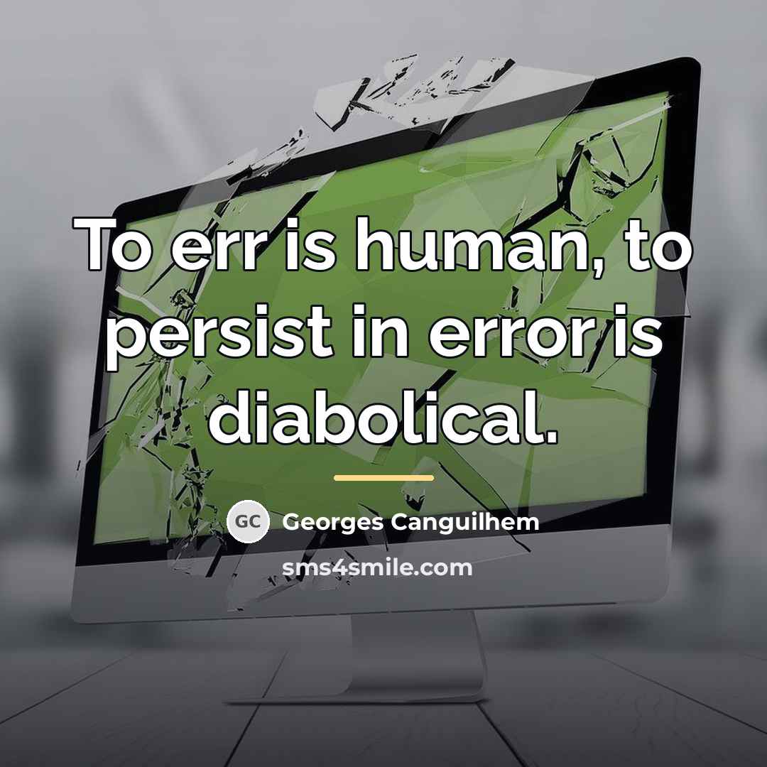 “To err is human, to persist in error is diabolical.…” quote by Georges Canguilhem