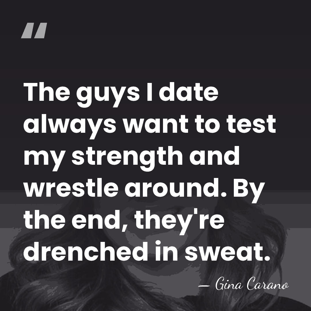 The guys I date always want to test my strength and wrestle&hellip; - Gina Carano
