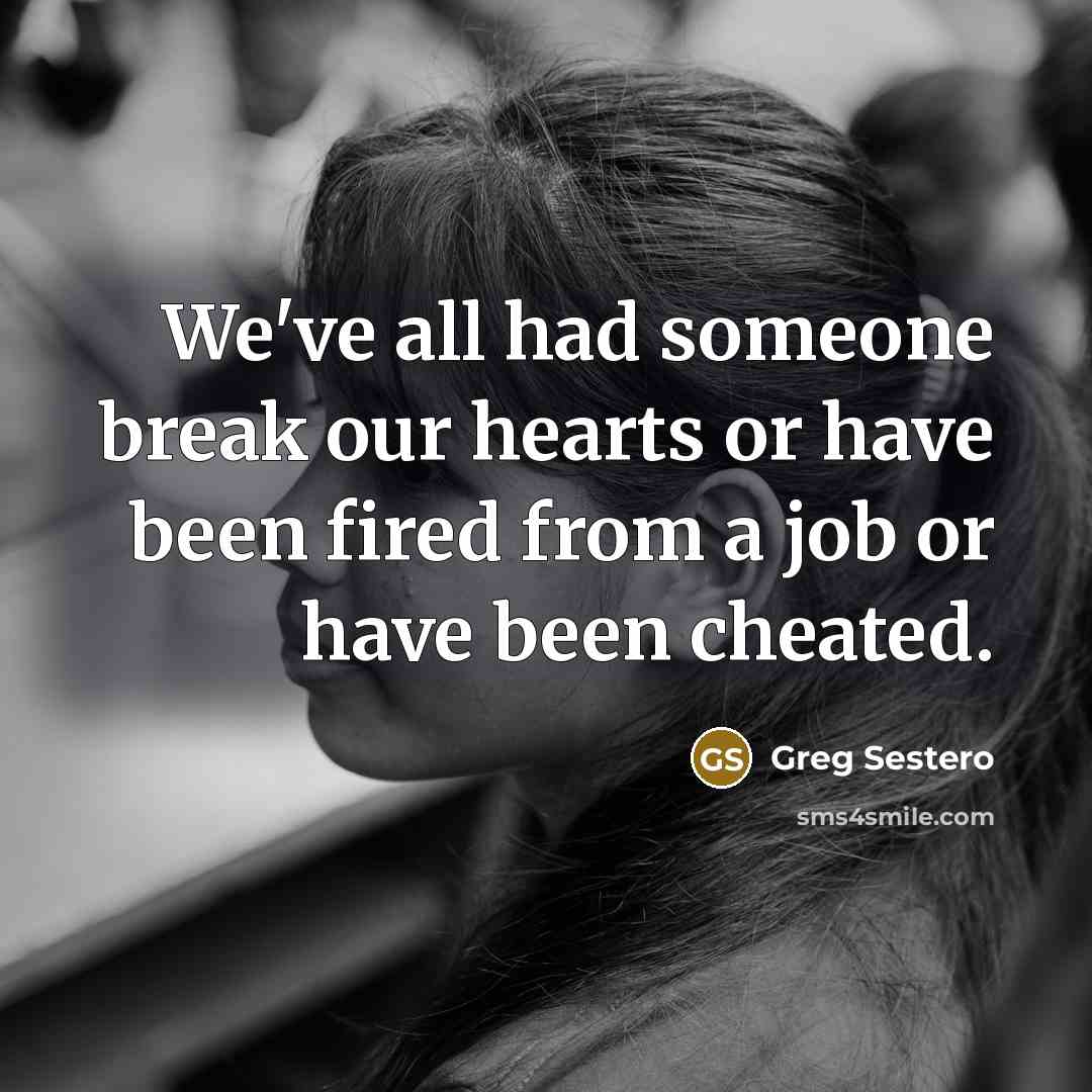 “We've all had someone break our hearts or have been…” quote by Greg Sestero