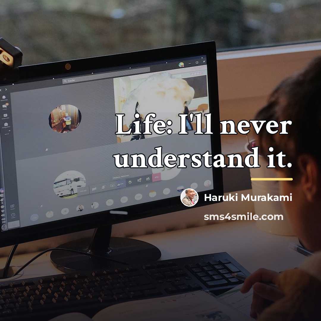 “Life: I'll never understand it.…” quote by Haruki Murakami