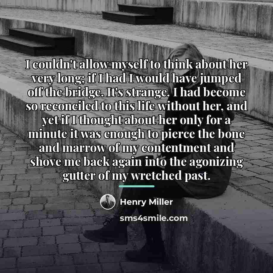 “I couldn't allow myself to think about her very long;…” quote by Henry Miller