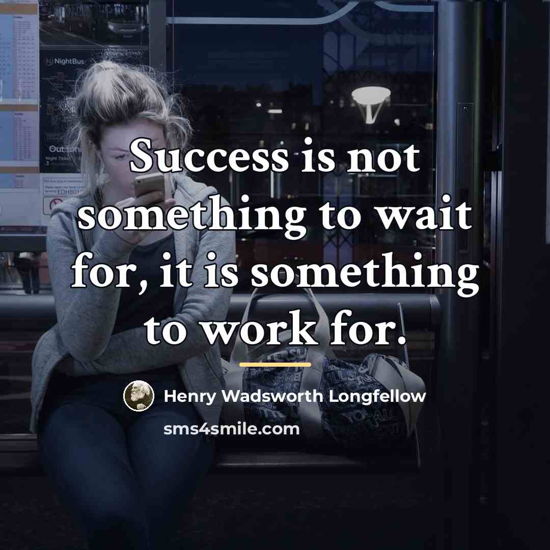 “Success is not something to wait for, it is something…” quote by Henry Wadsworth Longfellow