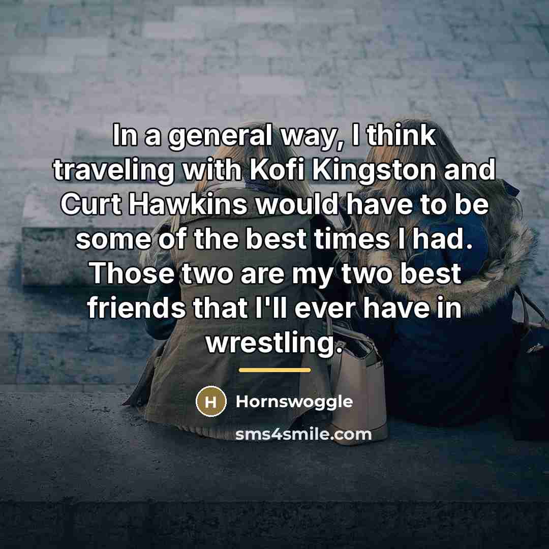 “In a general way, I think traveling with Kofi Kingston…” quote by Hornswoggle