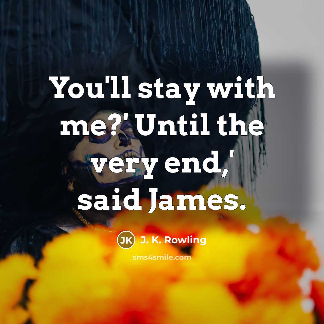 “You'll stay with me?' Until the very end,' said James.…” quote by J. K. Rowling