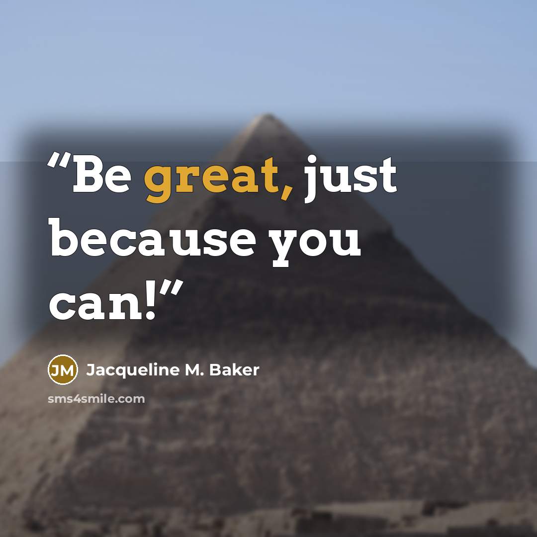 “Be great, just because you can!” quote by Jacqueline M. Baker