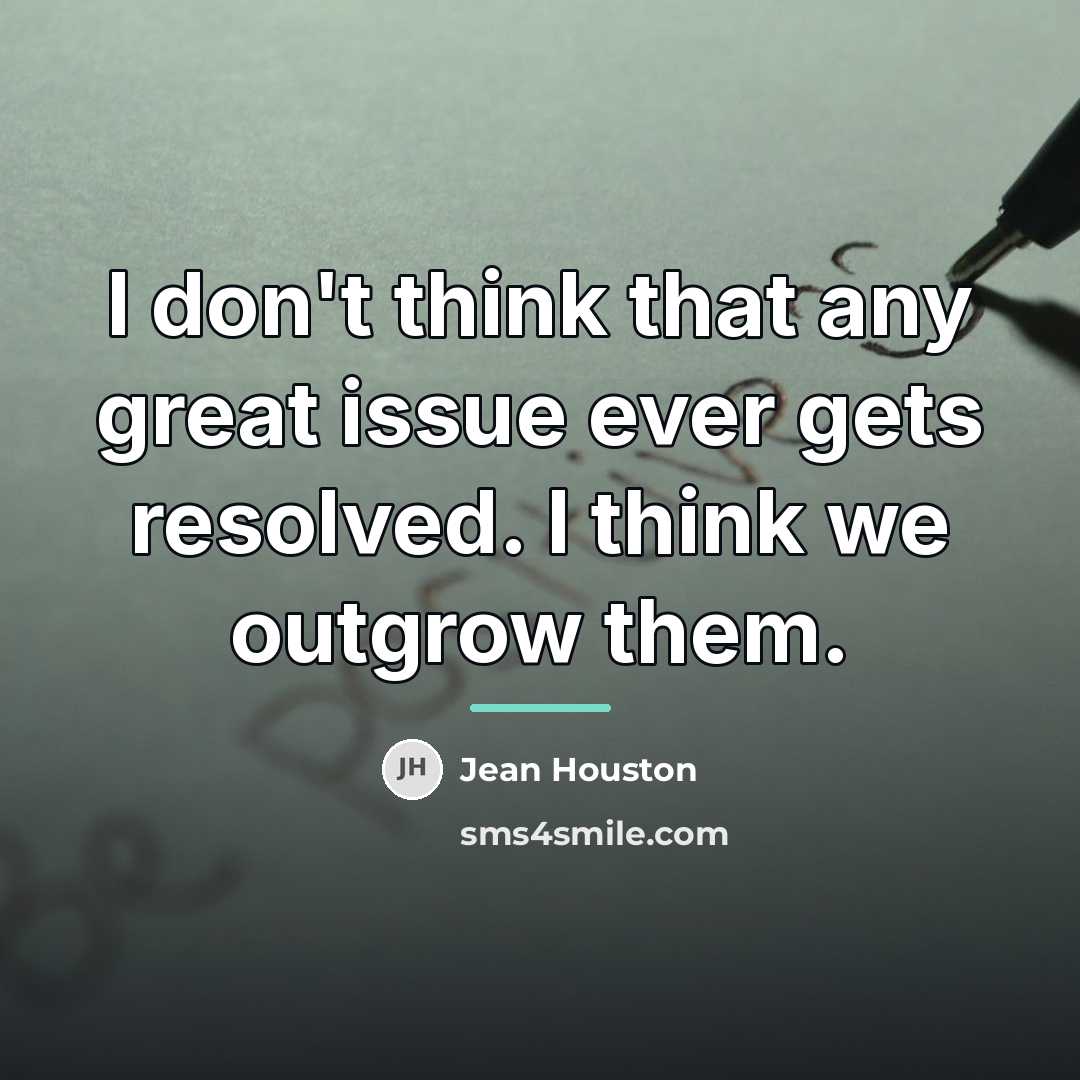 “I don't think that any great issue ever gets resolved.…” quote by Jean Houston