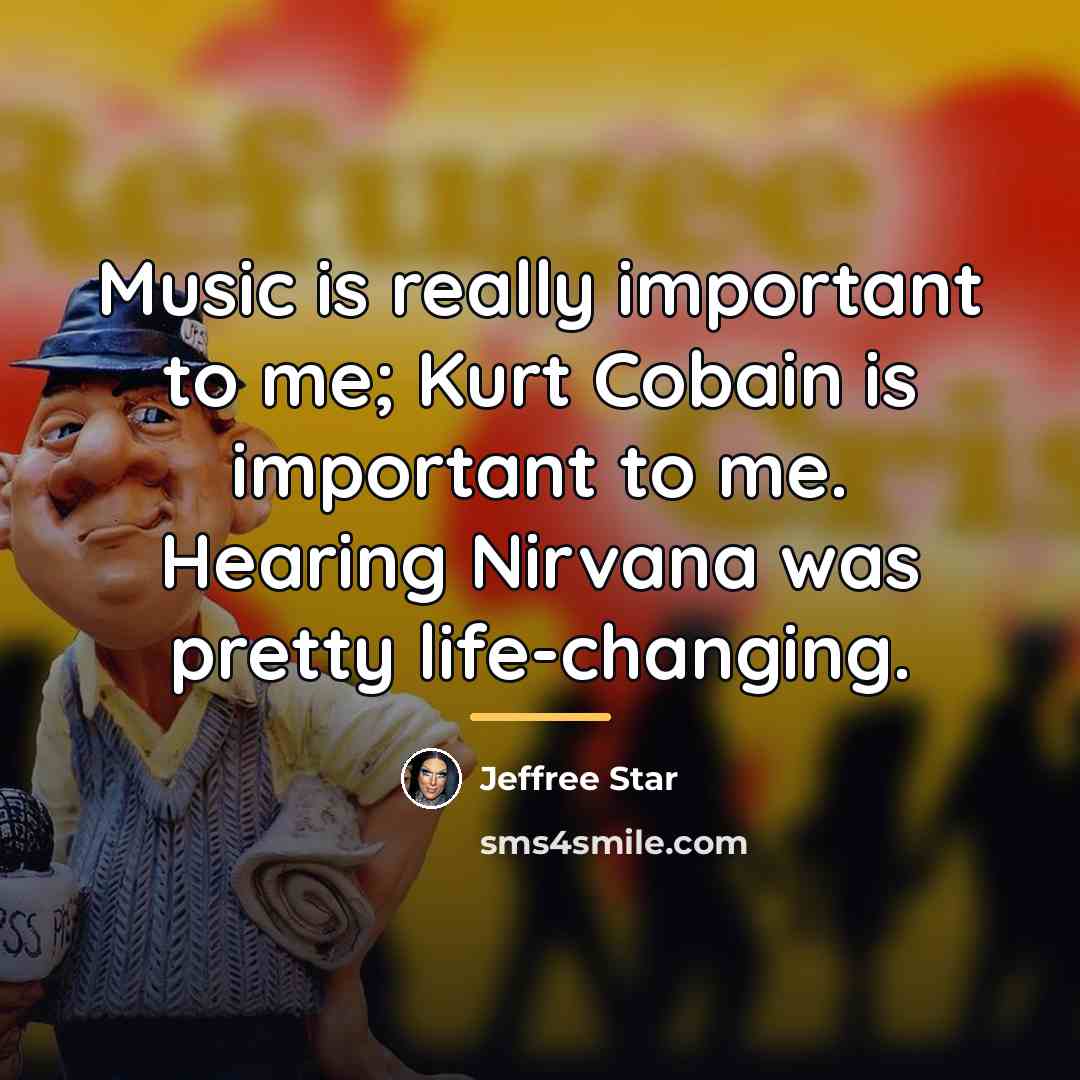 “Music is really important to me; Kurt Cobain is important…” quote by Jeffree Star