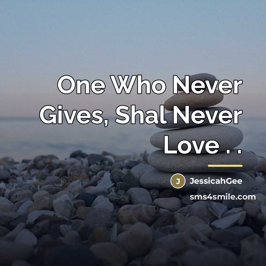 “One Who Never Gives, Shal Never Love . .…” quote by JessicahGee