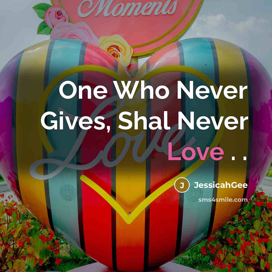 “One Who Never Gives, Shal Never Love . .” quote by JessicahGee
