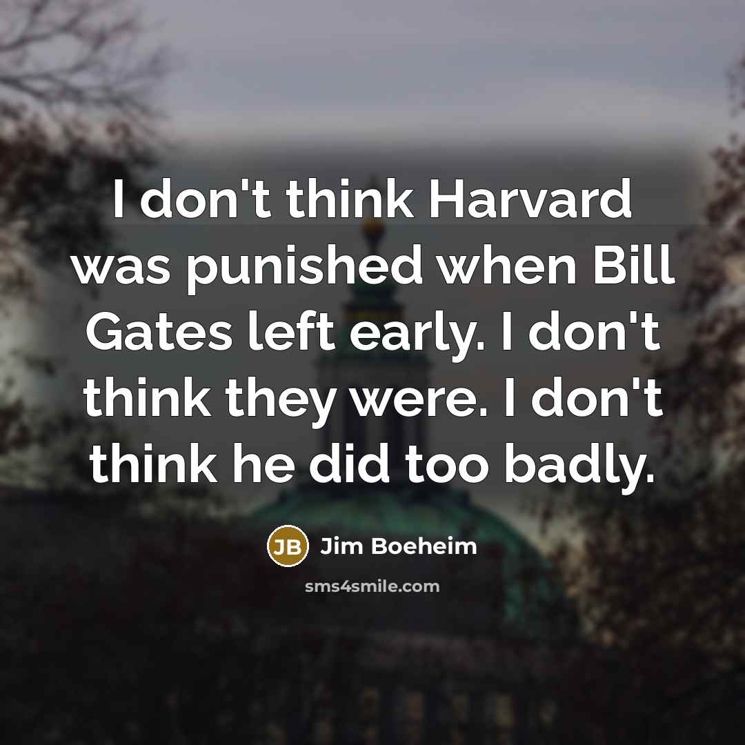 “I don't think Harvard was punished when Bill Gates left…” quote by Jim Boeheim