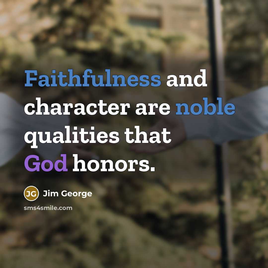 “Faithfulness and character are noble qualities that God honors.…” quote by Jim George