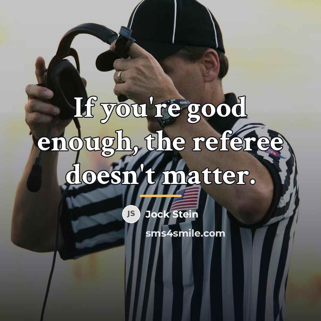 “If you're good enough, the referee doesn't matter.…” quote by Jock Stein