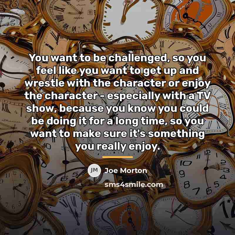 “You want to be challenged, so you feel like you…” quote by Joe Morton