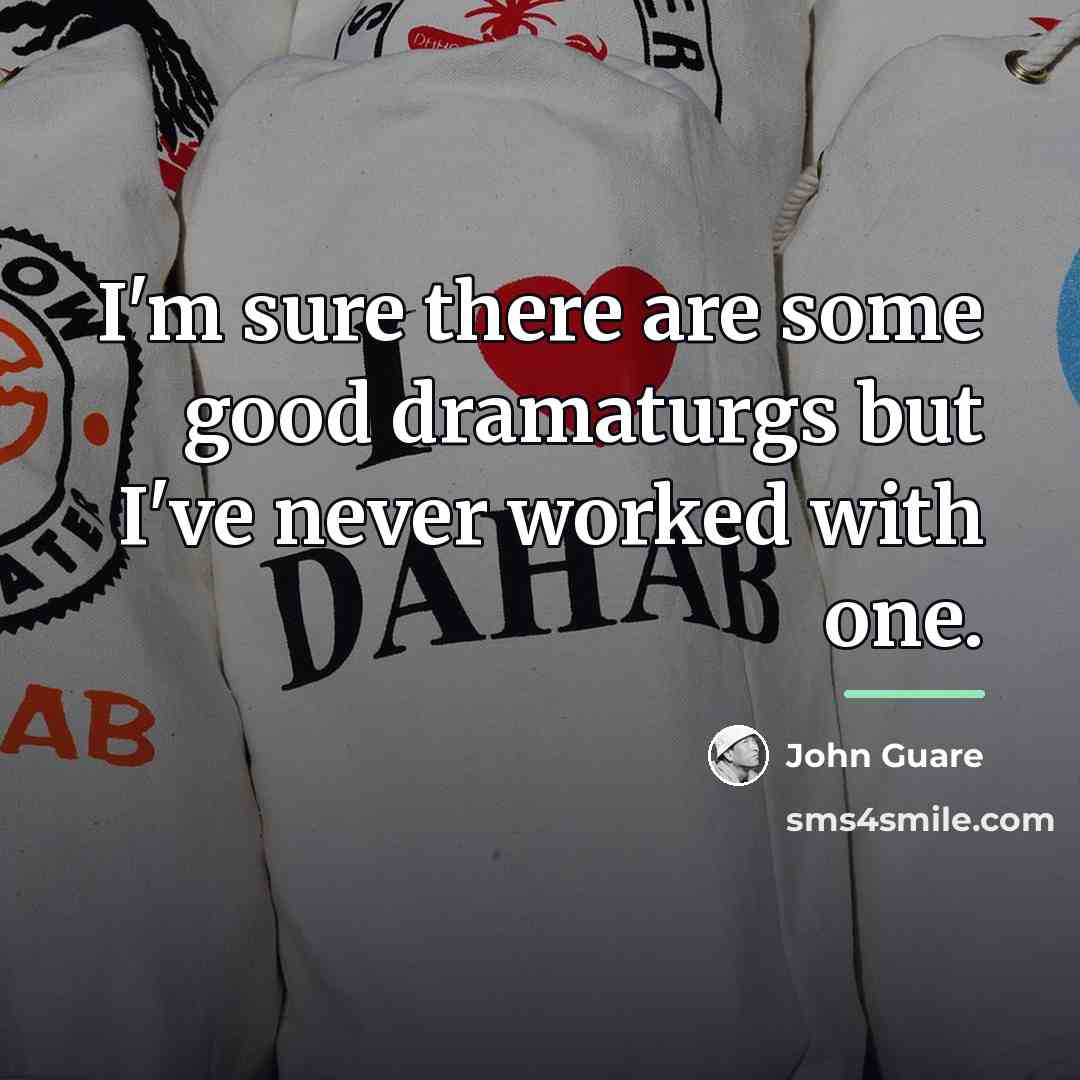 “I'm sure there are some good dramaturgs but I've never…” quote by John Guare