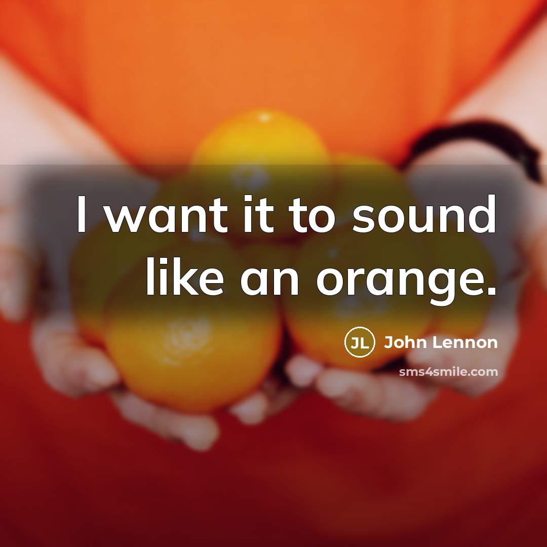 “I want it to sound like an orange.…” quote by John Lennon