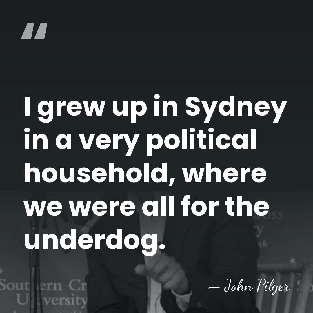 I grew up in Sydney in a very political household, where we&hellip; - John Pilger