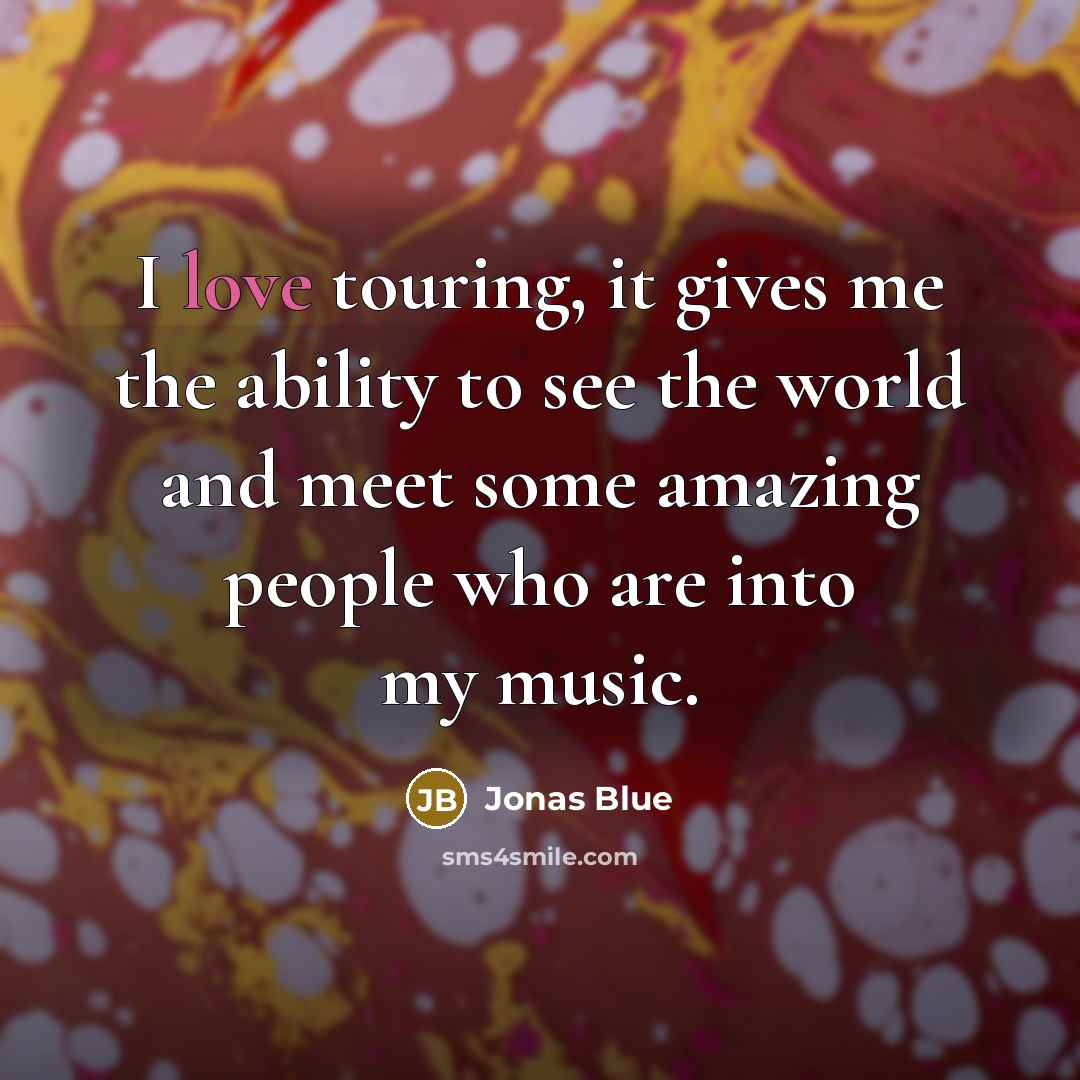 “I love touring, it gives me the ability to see…” quote by Jonas Blue