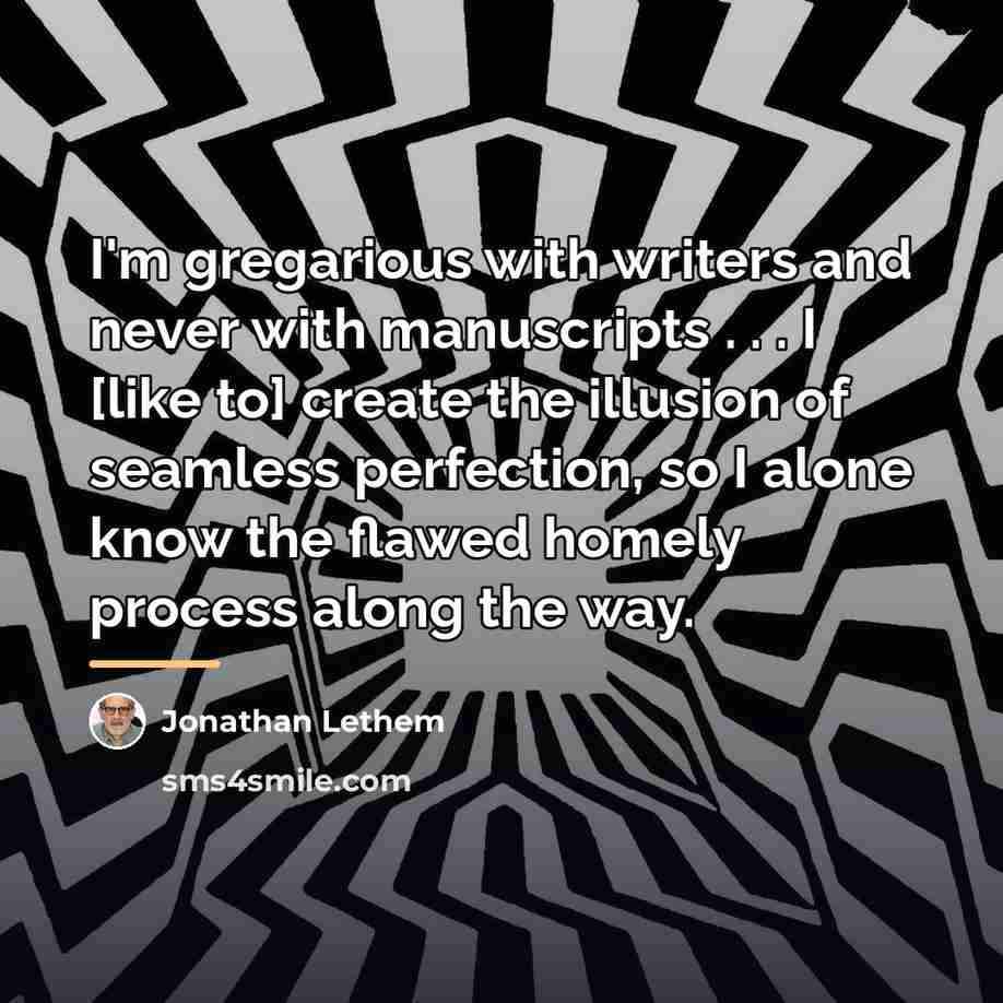 “I'm gregarious with writers and never with manuscripts . .…” quote by Jonathan Lethem