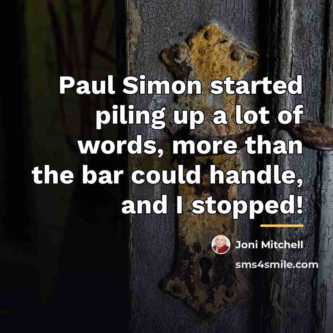 “Paul Simon started piling up a lot of words, more…” quote by Joni Mitchell