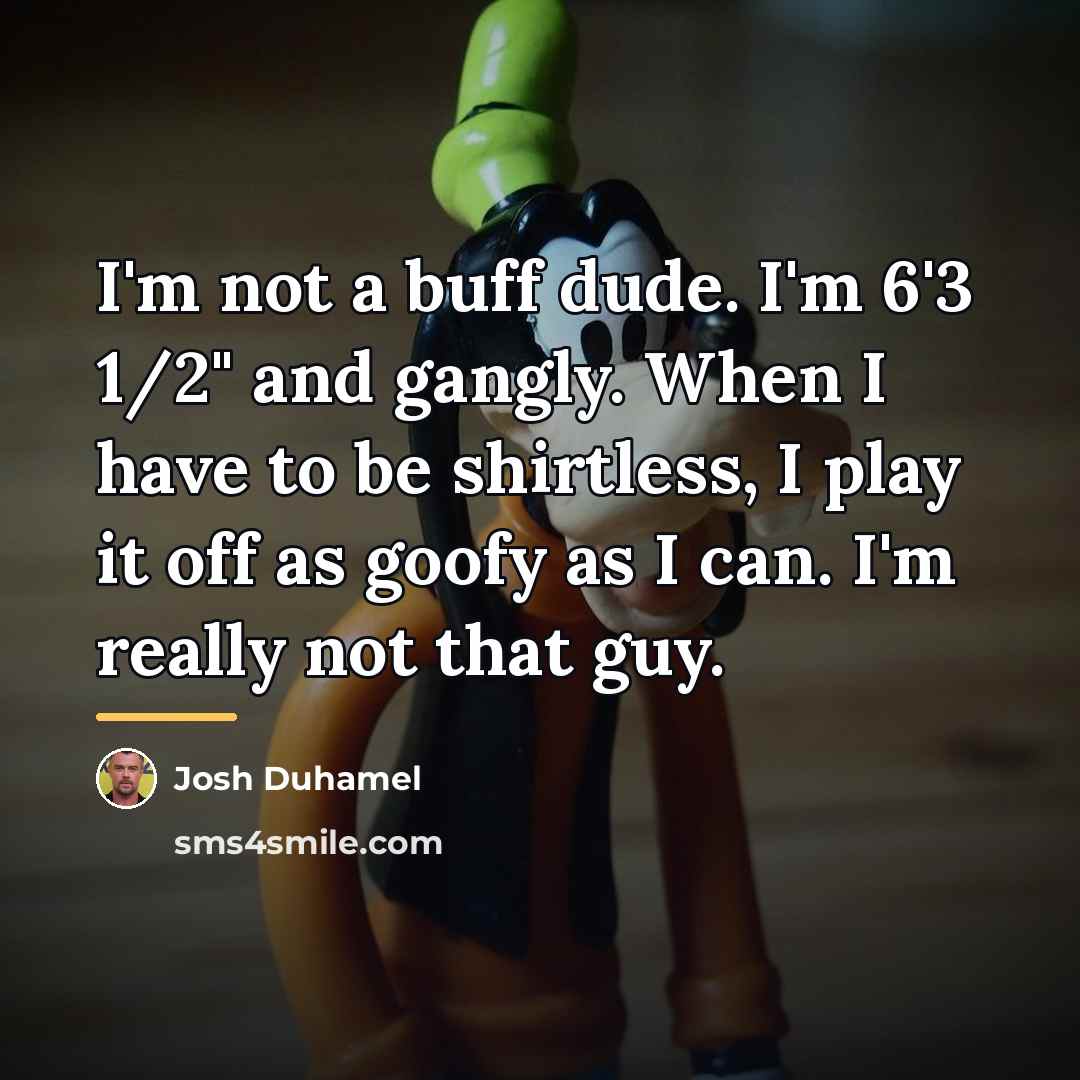 “I'm not a buff dude. I'm 6'3 1/2" and gangly.…” quote by Josh Duhamel