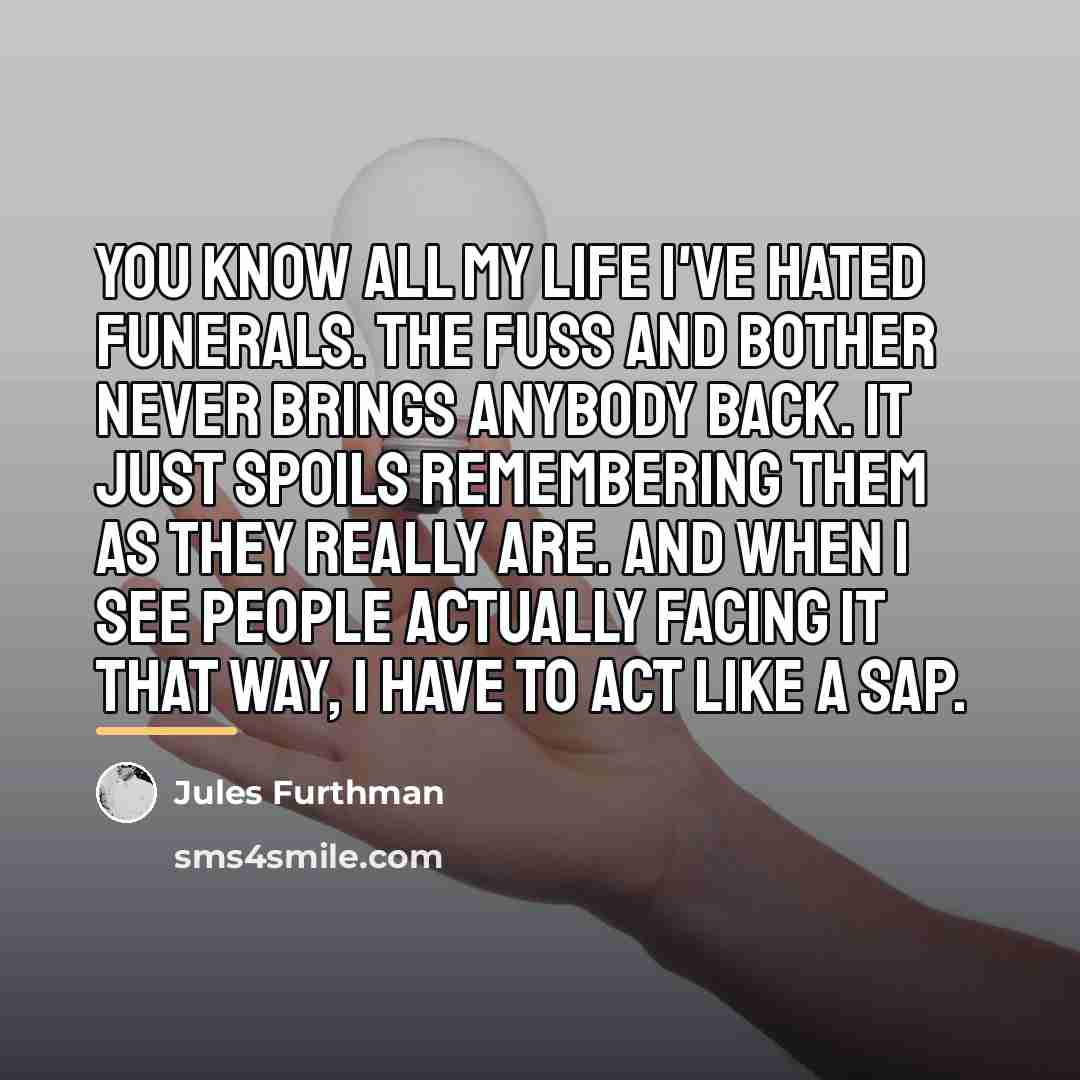 “You know all my life I've hated funerals. The fuss…” quote by Jules Furthman