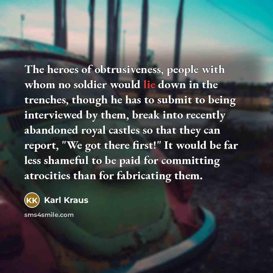 “The heroes of obtrusiveness, people with whom no soldier would…” quote by Karl Kraus