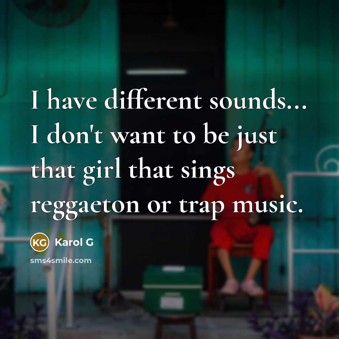 “I have different sounds... I don't want to be just…” quote by Karol G
