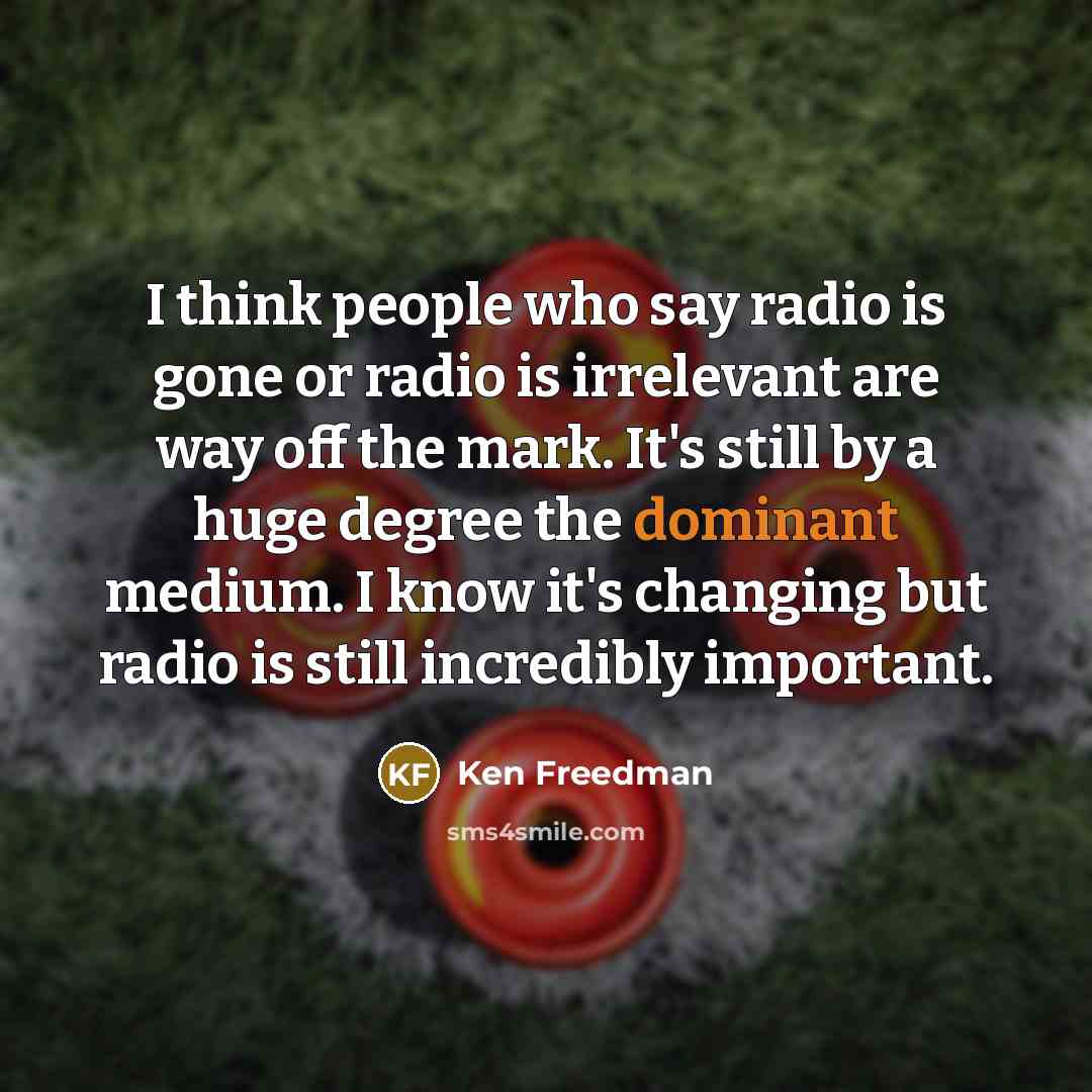 “I think people who say radio is gone or radio…” quote by Ken Freedman