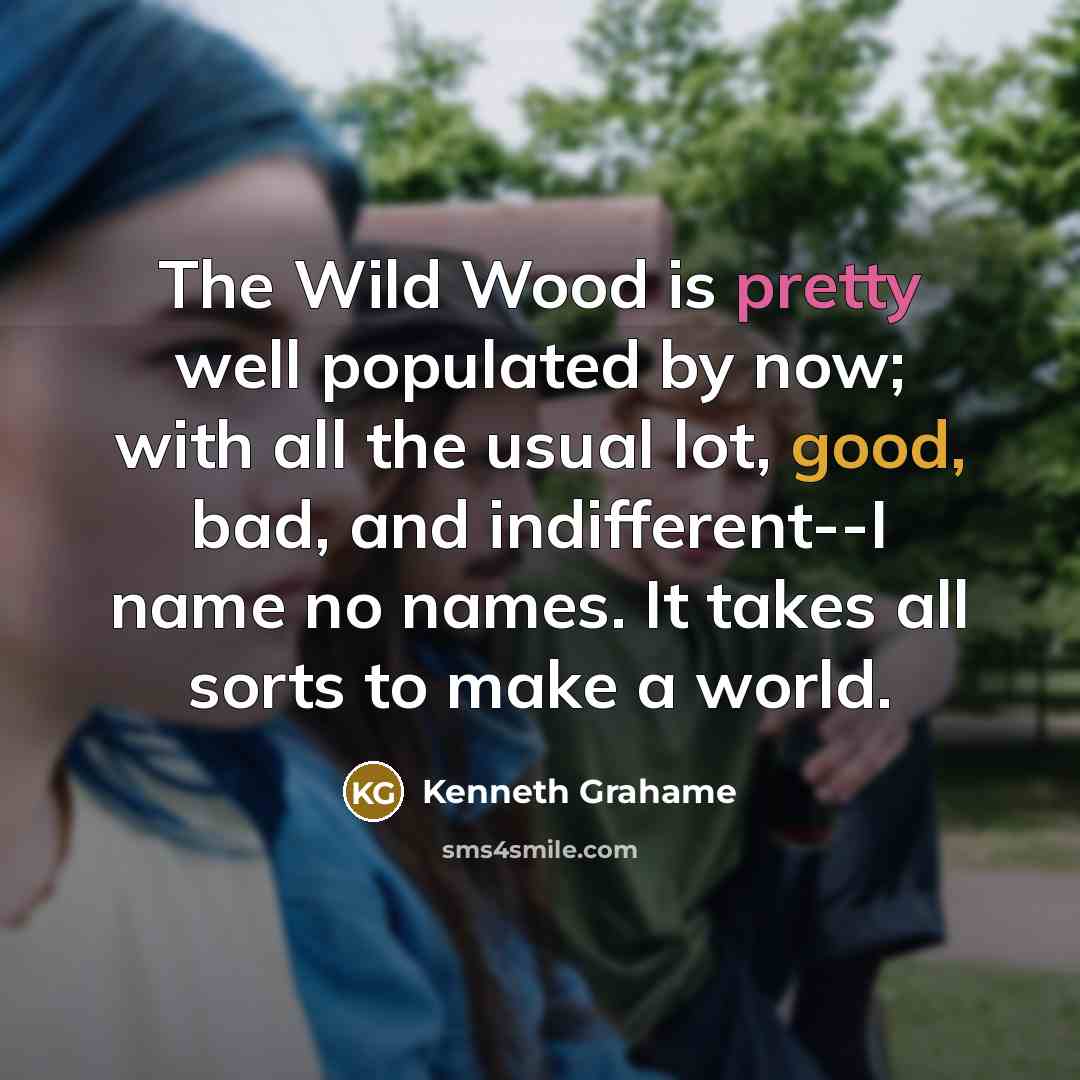 “The Wild Wood is pretty well populated by now; with…” quote by Kenneth Grahame