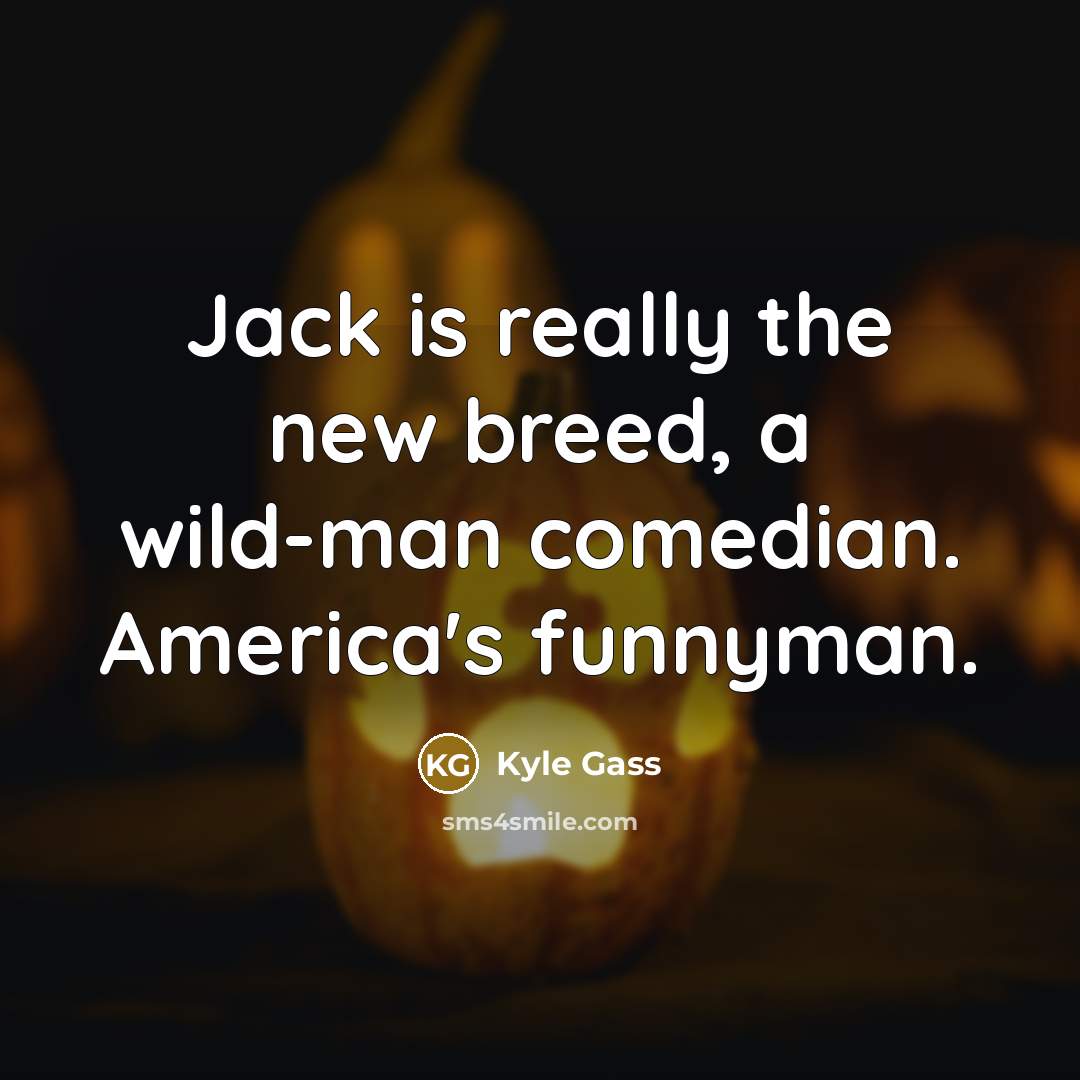 “Jack is really the new breed, a wild-man comedian. America's…” quote by Kyle Gass