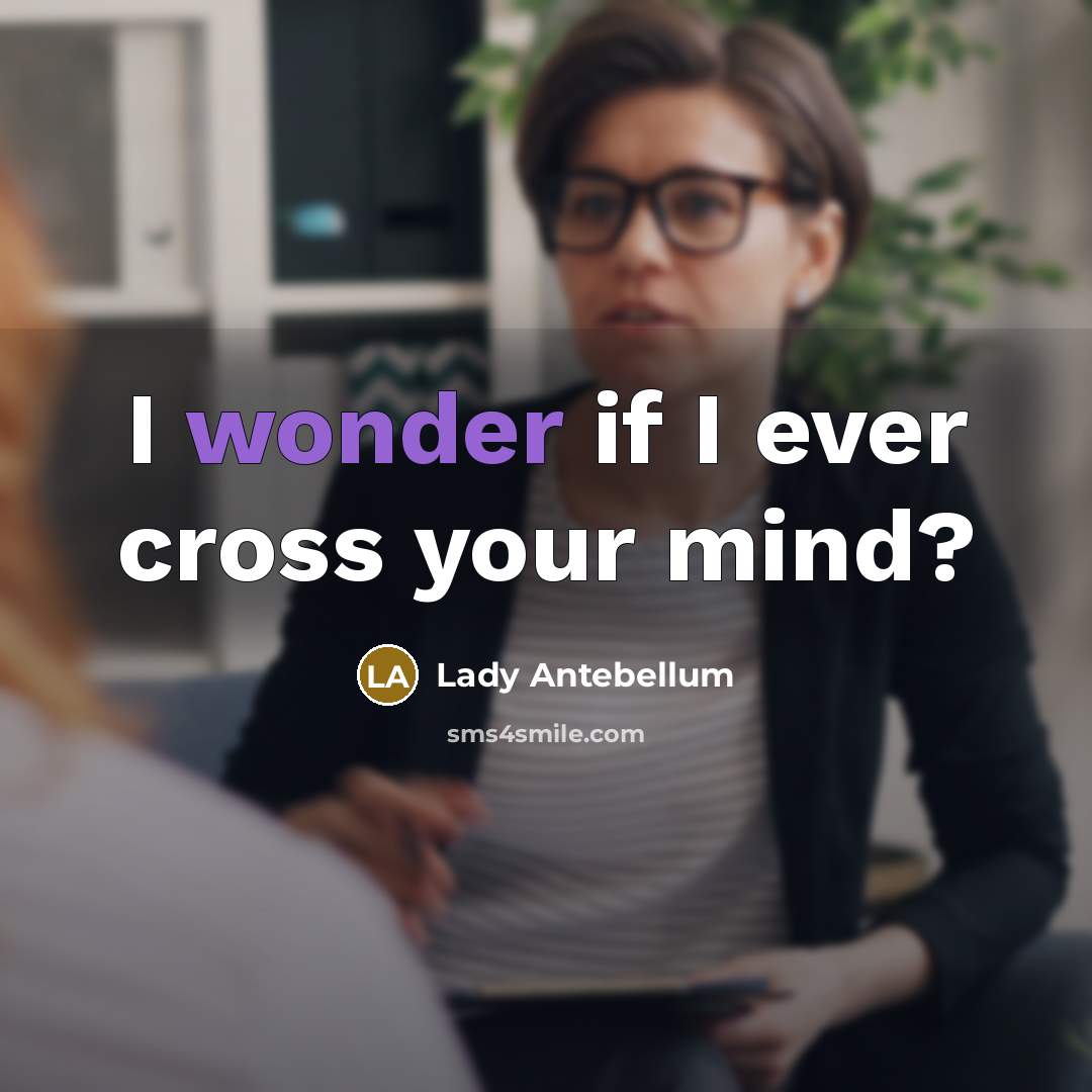 “I wonder if I ever cross your mind?…” quote by Lady Antebellum