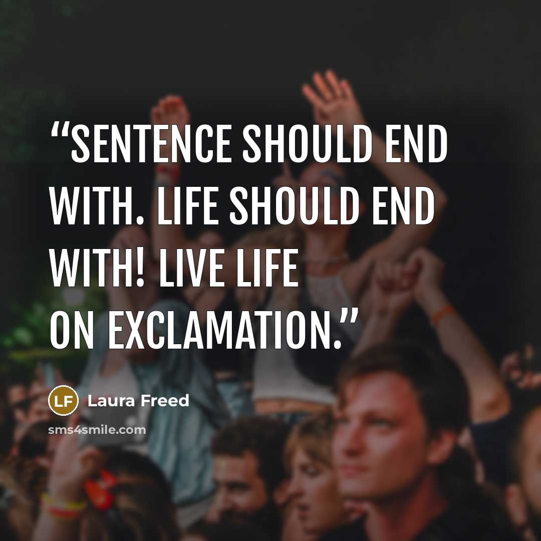 “Sentence should end with. Life should end with! Live life on exclamation.” quote by Laura Freed