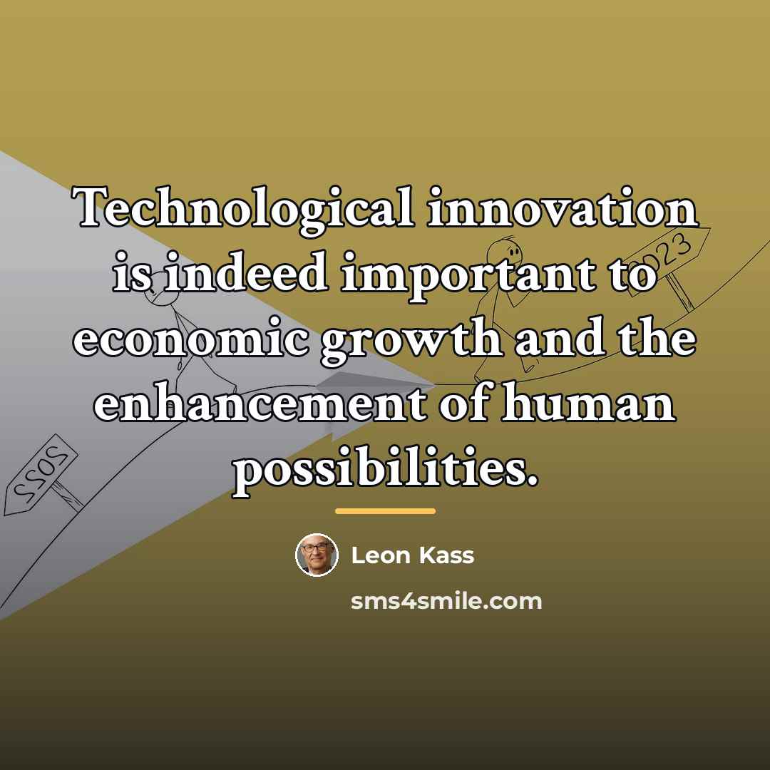 “Technological innovation is indeed important to economic growth and the…” quote by Leon Kass